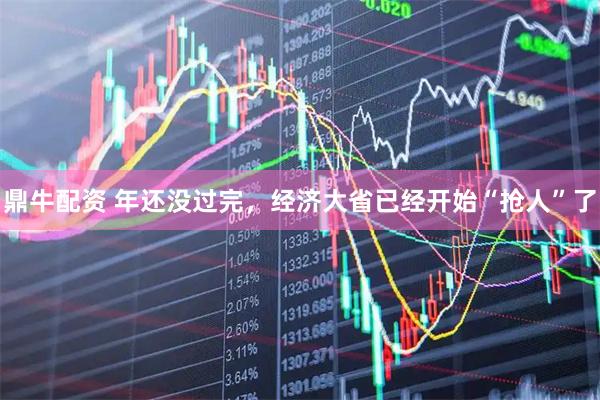 鼎牛配资 年还没过完，经济大省已经开始“抢人”了
