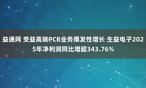 益通网 受益高端PCB业务爆发性增长 生益电子2025年净利润同比增超343.76%