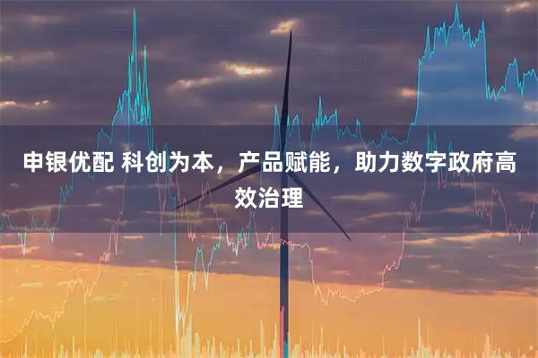 申银优配 科创为本，产品赋能，助力数字政府高效治理